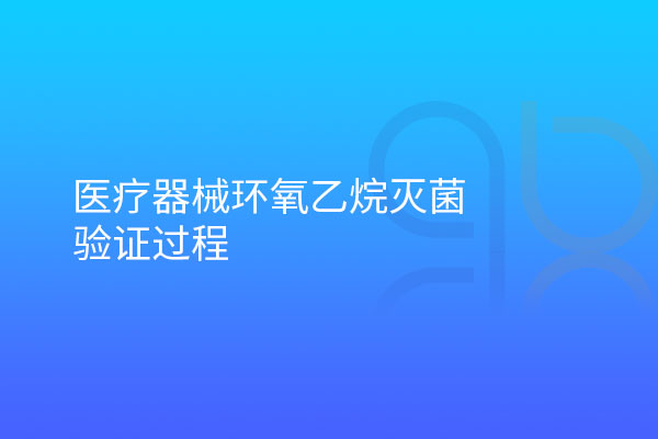 醫(yī)療器械環(huán)氧乙烷滅菌驗證過程